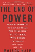 End of Power: From Boardrooms to Battlefields and Churches to States, Why Being In Charge Isn’t What It Used to Be, The End of Power: From Boardrooms to Battlefields and Churches to States, Why Being In Charge Isn’t What It Used to Be, The