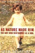 As Nature Made Him: The Boy Who Was Raised as a Girl As Nature Made Him: The Boy Who Was Raised as a Girl