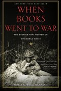 When Books Went to War: The Stories That Helped Us Win World War II When Books Went to War: The Stories That Helped Us Win World War II