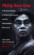 Philip Vera Cruz: A Personal History of Filipino Immigrants and the Farmworkers Movement, Third Edition Philip Vera Cruz: A Personal History of Filipino Immigrants and the Farmworkers Movement, Third Edition