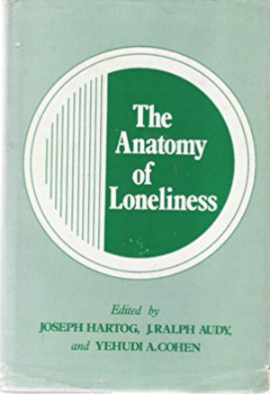 Anatomy of Loneliness Anatomy of Loneliness