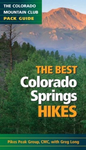 Best Colorado Springs Hikes (Colorado Mountain Club Pack Guides), The Best Colorado Springs Hikes (Colorado Mountain Club Pack Guides), The