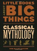 Classical Mythology (Little Books About Big Things) Classical Mythology (Little Books About Big Things)