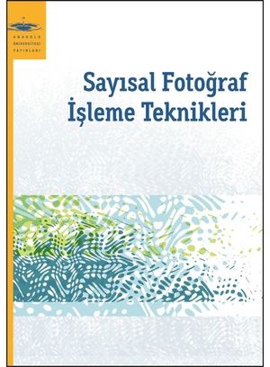 Anadolu Üniversitesi: Sayısal Fotoğraf İşleme Teknikleri Anadolu Üniversitesi: Sayısal Fotoğraf İşleme Teknikleri