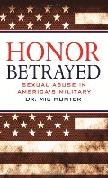 Honor Betrayed: Sexual Abuse in America's Military Honor Betrayed: Sexual Abuse in America's Military