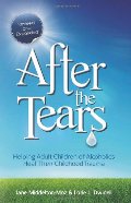 After the Tears: Helping Adult Children of Alcoholics Heal Their Childhood Trauma After the Tears: Helping Adult Children of Alcoholics Heal Their Childhood Trauma