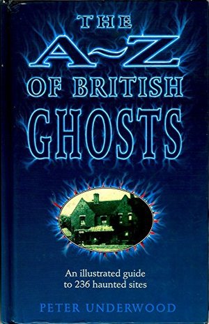 A-Z of British Ghosts: An Illustrated Guide to 236 Haunted Sites, The A-Z of British Ghosts: An Illustrated Guide to 236 Haunted Sites, The