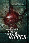 Autobiography of Jack the Ripper: In His Own Words, The Confession of the World's Most Infamous Killer, The Autobiography of Jack the Ripper: In His Own Words, The Confession of the World's Most Infamous Killer, The