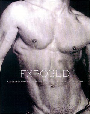 Exposed: A Celebration of the Male Nude from 90 of the World's Greatest Photographers Exposed: A Celebration of the Male Nude from 90 of the World's Greatest Photographers