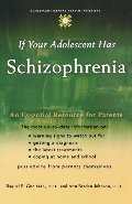 If Your Adolescent Has Schizophrenia: An Essential Resource for Parents If Your Adolescent Has Schizophrenia: An Essential Resource for Parents