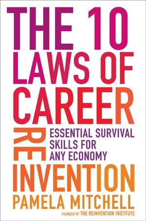 10 Laws of Career Reinvention: Essential Survival Skills for Any Economy, The 10 Laws of Career Reinvention: Essential Survival Skills for Any Economy, The