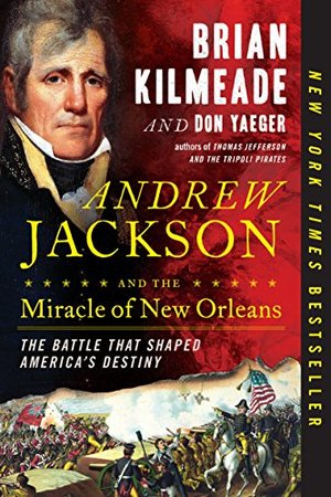 Andrew Jackson and the Miracle of New Orleans: The Battle That Shaped America's Destiny Andrew Jackson and the Miracle of New Orleans: The Battle That Shaped America's Destiny