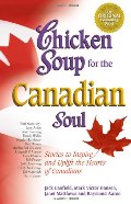 Chicken Soup for the Canadian Soul: Stories to Inspire and Uplift the Hearts of Canadians Chicken Soup for the Canadian Soul: Stories to Inspire and Uplift the Hearts of Canadians