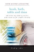 Book, Bath, Table, and Time: Christian Worship as Source and Resource for Youth Ministry (Youth Ministry Alternatives) Book, Bath, Table, and Time: Christian Worship as Source and Resource for Youth Ministry (Youth Ministry Alternatives)