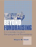 Beyond Fundraising: The Complete Guide to Congregational Stewardship Beyond Fundraising: The Complete Guide to Congregational Stewardship