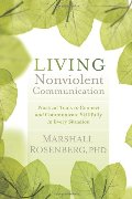 Living Nonviolent Communication: Practical Tools to Connect and Communicate Skillfully in Every Situation Living Nonviolent Communication: Practical Tools to Connect and Communicate Skillfully in Every Situation
