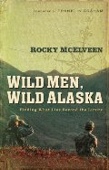 Wild Men, Wild Alaska: Finding What Lies Beyond the Limits Wild Men, Wild Alaska: Finding What Lies Beyond the Limits