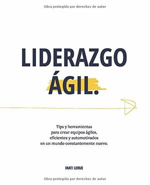 Liderazgo Ágil: Tips y herramientas para crear equipos ágiles, eficientes y automotivados en un mundo constantemente nuevo. Liderazgo Ágil: Tips y herramientas para crear equipos ágiles, eficientes y automotivados en un mundo constantemente nuevo.