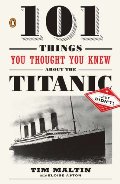 101 Things You Thought You Knew About the Titanic . . . but Didn't! 101 Things You Thought You Knew About the Titanic . . . but Didn't!