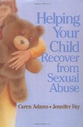 Helping Your Child Recover from Sexual Abuse Helping Your Child Recover from Sexual Abuse