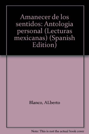 Amanecer de los sentidos: Antología personal (Lecturas mexicanas) (Spanish Edition) Amanecer de los sentidos: Antología personal (Lecturas mexicanas) (Spanish Edition)
