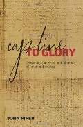 Captive to Glory: Celebrating the Vision and Influence of Jonathan Edwards Captive to Glory: Celebrating the Vision and Influence of Jonathan Edwards