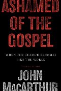 Ashamed of the Gospel (3rd Edition): When the Church Becomes Like the World Ashamed of the Gospel (3rd Edition): When the Church Becomes Like the World