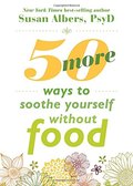 50 More Ways to Soothe Yourself Without Food: Mindfulness Strategies to Cope with Stress and End Emotional Eating 50 More Ways to Soothe Yourself Without Food: Mindfulness Strategies to Cope with Stress and End Emotional Eating
