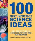 100 Most Important Science Ideas: Key Concepts from Genetics, Physics and Mathematics 100 Most Important Science Ideas: Key Concepts from Genetics, Physics and Mathematics