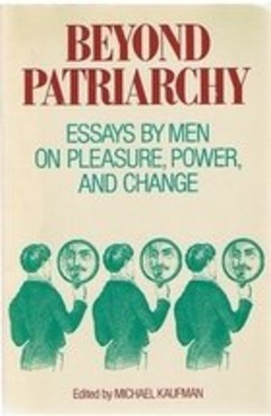 Beyond Patriarchy: Essays by Men on Pleasure, Power, and Change Beyond Patriarchy: Essays by Men on Pleasure, Power, and Change