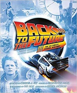 Back to the Future: The Ultimate Visual History Back to the Future: The Ultimate Visual History