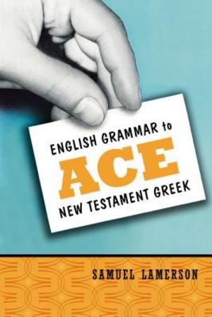 English Grammar to ACE New Testament Greek English Grammar to ACE New Testament Greek