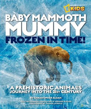 Baby Mammoth Mummy: Frozen in Time Baby Mammoth Mummy: Frozen in Time