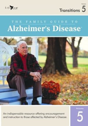 Family Guide to Alzheimers Disease: Volume 5- Transitions, The Family Guide to Alzheimers Disease: Volume 5- Transitions, The