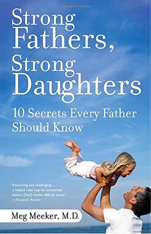 Strong Fathers, Strong Daughters: 10 Secrets Every Father Should Know Strong Fathers, Strong Daughters: 10 Secrets Every Father Should Know