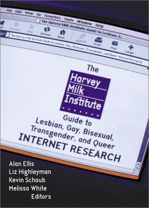Harvey Milk Institute Guide to Lesbian, Gay, Bisexual, Transgender and Queer Internet Research, The Harvey Milk Institute Guide to Lesbian, Gay, Bisexual, Transgender and Queer Internet Research, The