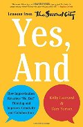 Yes, And: How Improvisation Reverses "No, But" Thinking and Improves Creativity and Collaboration--Lessons from The Second City Yes, And: How Improvisation Reverses "No, But" Thinking and Improves Creativity and Collaboration--Lessons from The Second City