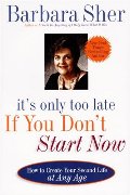 It's Only Too Late If You Don't Start Now: HOW TO CREATE YOUR SECOND LIFE AT ANY AGE It's Only Too Late If You Don't Start Now: HOW TO CREATE YOUR SECOND LIFE AT ANY AGE