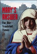 Mary's Answer for Our Troubled Times Mary's Answer for Our Troubled Times