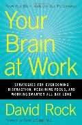 Your Brain at Work: Strategies for Overcoming Distraction, Regaining Focus, and Working Smarter All Day Long Your Brain at Work: Strategies for Overcoming Distraction, Regaining Focus, and Working Smarter All Day Long
