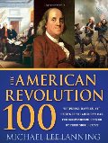 American Revolution 100: The Battles, People, and Events of the American War for Independence, Ranked by Their Significance, The American Revolution 100: The Battles, People, and Events of the American War for Independence, Ranked by Their Significance, The