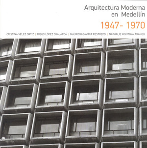 Arquitectura moderna en Medellín, 1947-1970 Arquitectura moderna en Medellín, 1947-1970