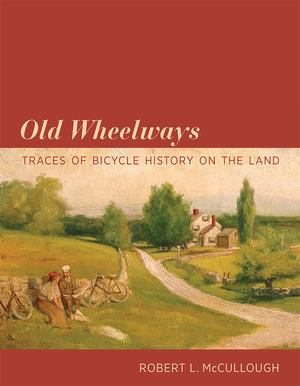 Old Wheelways - Traces of Bicycle History on the Land Old Wheelways - Traces of Bicycle History on the Land