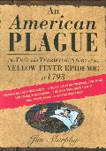 American Plague: The True and Terrifying Story of the Yellow Fever Epidemic of 1793 (Newbery Honor Book), An American Plague: The True and Terrifying Story of the Yellow Fever Epidemic of 1793 (Newbery Honor Book), An