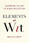 Elements of Wit: Mastering the Art of Being Interesting Elements of Wit: Mastering the Art of Being Interesting