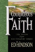 Courageous Faith: Life Lessons from Old Testament Heroes Courageous Faith: Life Lessons from Old Testament Heroes