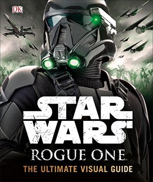 Star Wars: Rogue One: The Ultimate Visual Guide Star Wars: Rogue One: The Ultimate Visual Guide