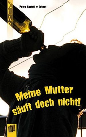 Meine Mutter säuft doch nicht! (K.L.A.R.-Taschenbuch) Meine Mutter säuft doch nicht! (K.L.A.R.-Taschenbuch)