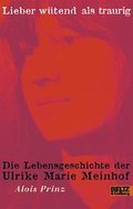 Lieber wütend als traurig. Die Lebensgeschichte der Ulrike Marie Meinhof Lieber wütend als traurig. Die Lebensgeschichte der Ulrike Marie Meinhof