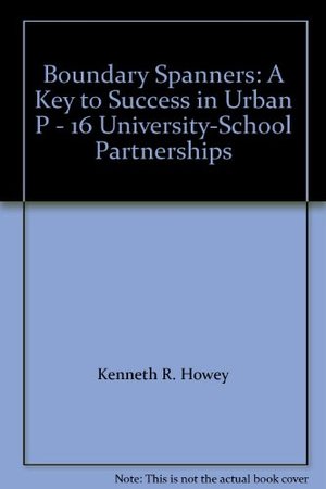 Boundary Spanners: A Key to Success in Urban P - 16 University-School Partnerships Boundary Spanners: A Key to Success in Urban P - 16 University-School Partnerships